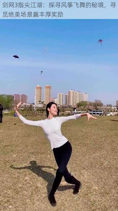 剑网3指尖江湖:探寻风筝飞舞的秘境,寻觅绝美场景赢丰厚奖励
